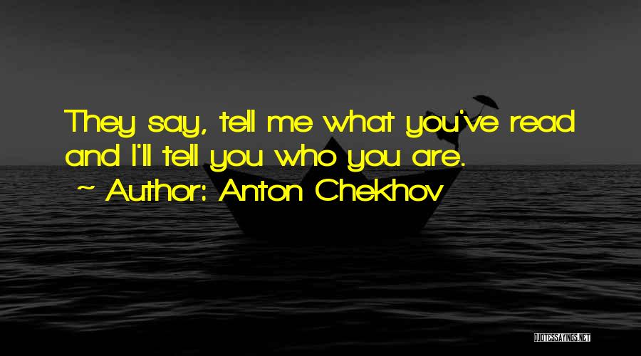 Anton Chekhov Quotes: They Say, Tell Me What You've Read And I'll Tell You Who You Are.