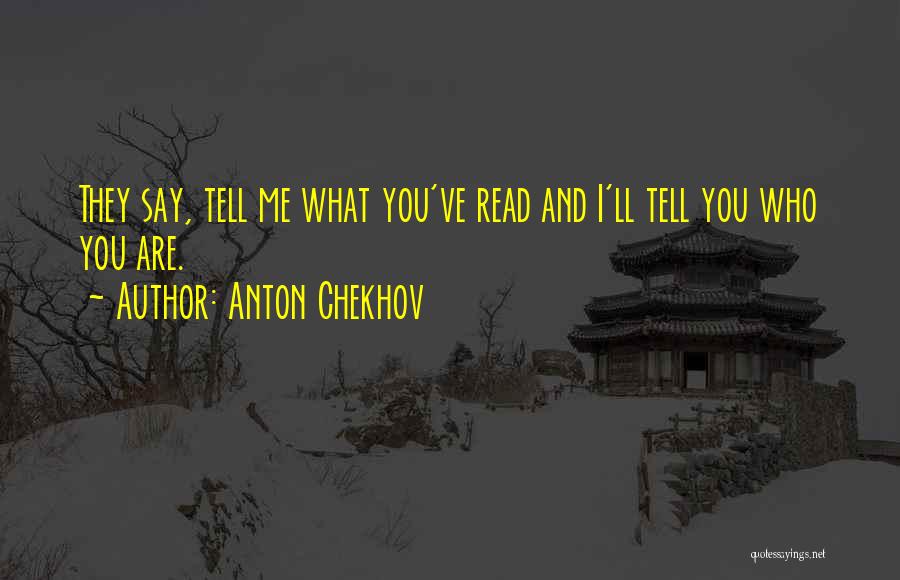 Anton Chekhov Quotes: They Say, Tell Me What You've Read And I'll Tell You Who You Are.