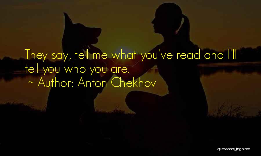 Anton Chekhov Quotes: They Say, Tell Me What You've Read And I'll Tell You Who You Are.