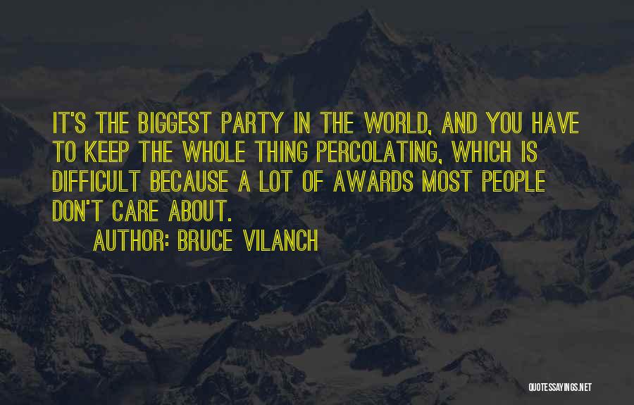 Bruce Vilanch Quotes: It's The Biggest Party In The World, And You Have To Keep The Whole Thing Percolating, Which Is Difficult Because