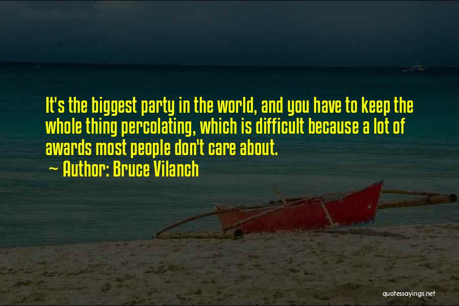 Bruce Vilanch Quotes: It's The Biggest Party In The World, And You Have To Keep The Whole Thing Percolating, Which Is Difficult Because