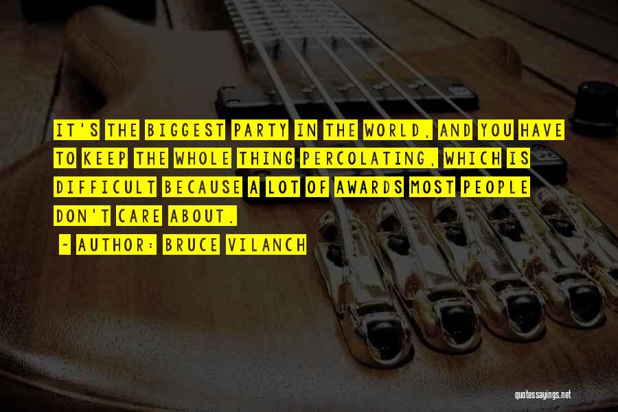 Bruce Vilanch Quotes: It's The Biggest Party In The World, And You Have To Keep The Whole Thing Percolating, Which Is Difficult Because