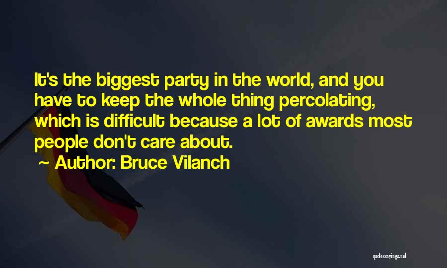 Bruce Vilanch Quotes: It's The Biggest Party In The World, And You Have To Keep The Whole Thing Percolating, Which Is Difficult Because