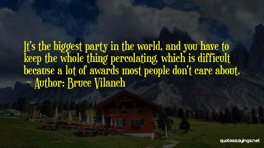 Bruce Vilanch Quotes: It's The Biggest Party In The World, And You Have To Keep The Whole Thing Percolating, Which Is Difficult Because