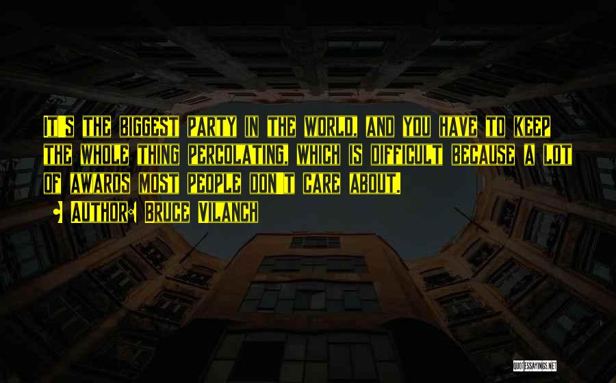 Bruce Vilanch Quotes: It's The Biggest Party In The World, And You Have To Keep The Whole Thing Percolating, Which Is Difficult Because