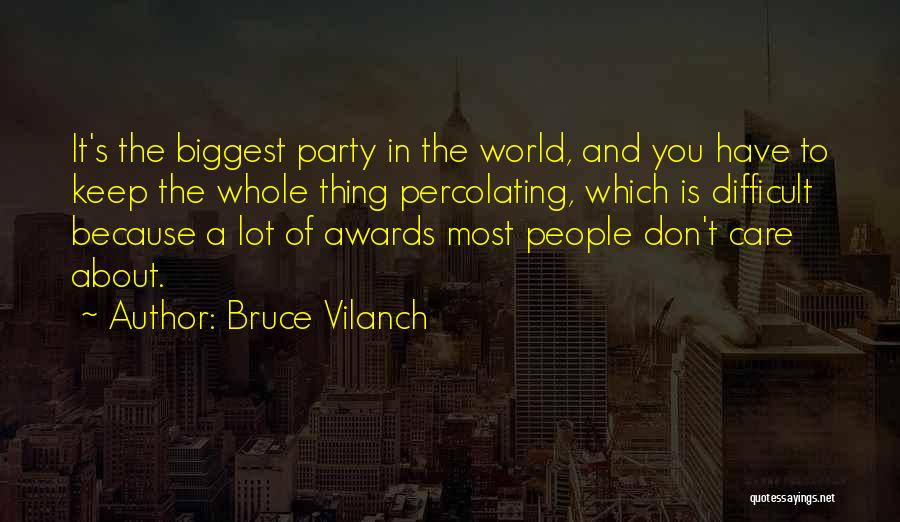 Bruce Vilanch Quotes: It's The Biggest Party In The World, And You Have To Keep The Whole Thing Percolating, Which Is Difficult Because