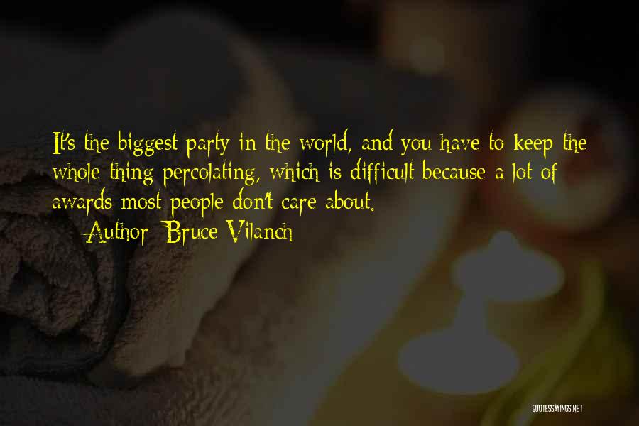 Bruce Vilanch Quotes: It's The Biggest Party In The World, And You Have To Keep The Whole Thing Percolating, Which Is Difficult Because