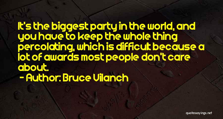 Bruce Vilanch Quotes: It's The Biggest Party In The World, And You Have To Keep The Whole Thing Percolating, Which Is Difficult Because