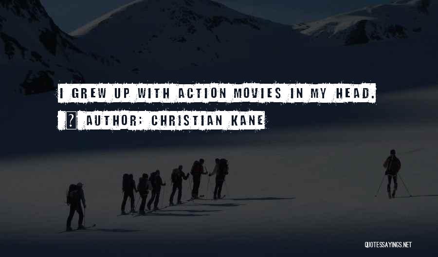 Christian Kane Quotes: I Grew Up With Action Movies In My Head.
