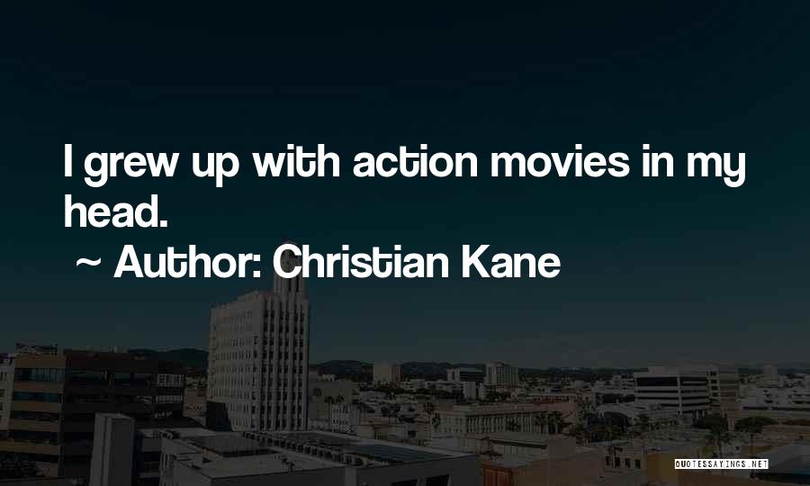 Christian Kane Quotes: I Grew Up With Action Movies In My Head.
