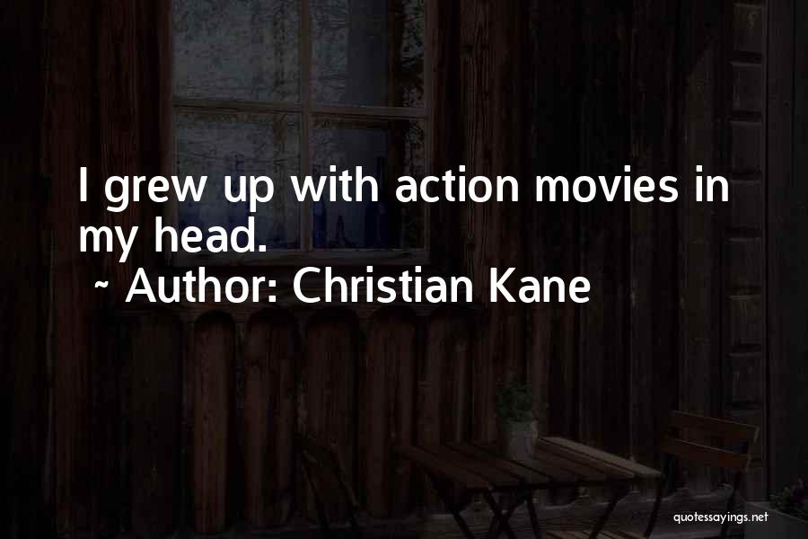 Christian Kane Quotes: I Grew Up With Action Movies In My Head.