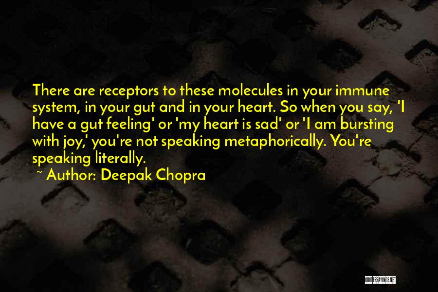Deepak Chopra Quotes: There Are Receptors To These Molecules In Your Immune System, In Your Gut And In Your Heart. So When You