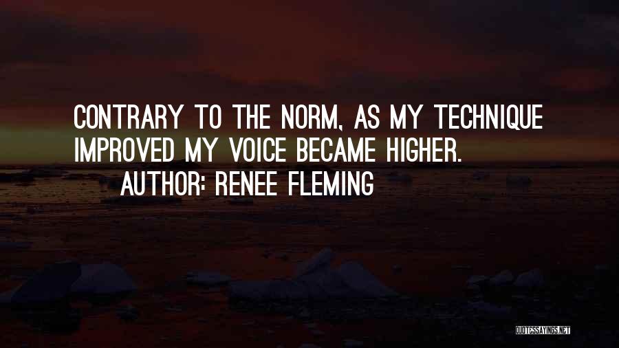 Renee Fleming Quotes: Contrary To The Norm, As My Technique Improved My Voice Became Higher.