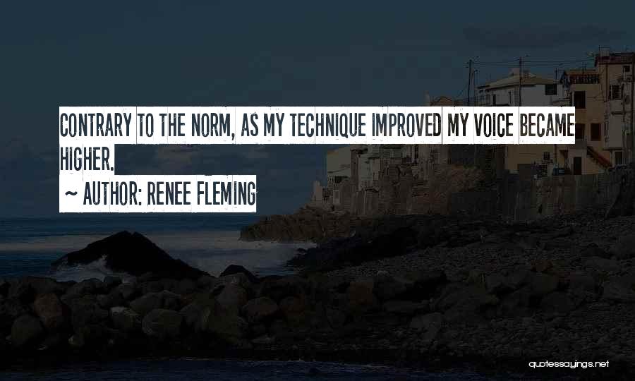 Renee Fleming Quotes: Contrary To The Norm, As My Technique Improved My Voice Became Higher.