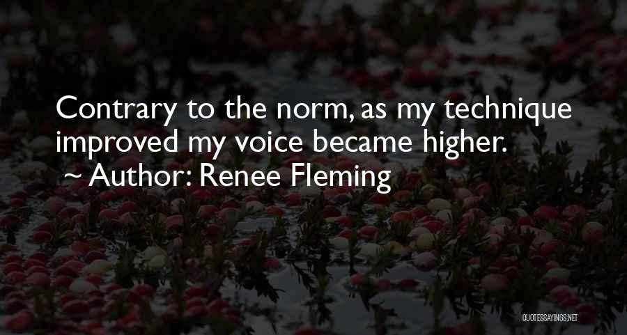 Renee Fleming Quotes: Contrary To The Norm, As My Technique Improved My Voice Became Higher.