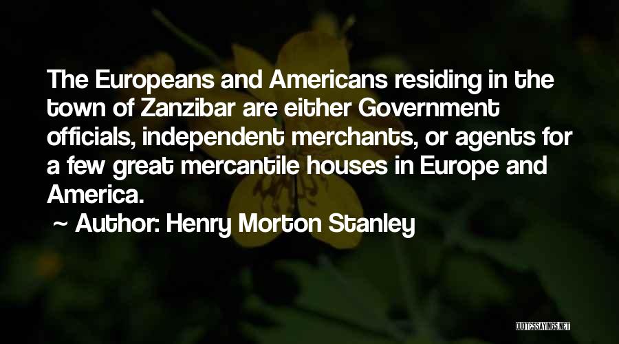 Henry Morton Stanley Quotes: The Europeans And Americans Residing In The Town Of Zanzibar Are Either Government Officials, Independent Merchants, Or Agents For A