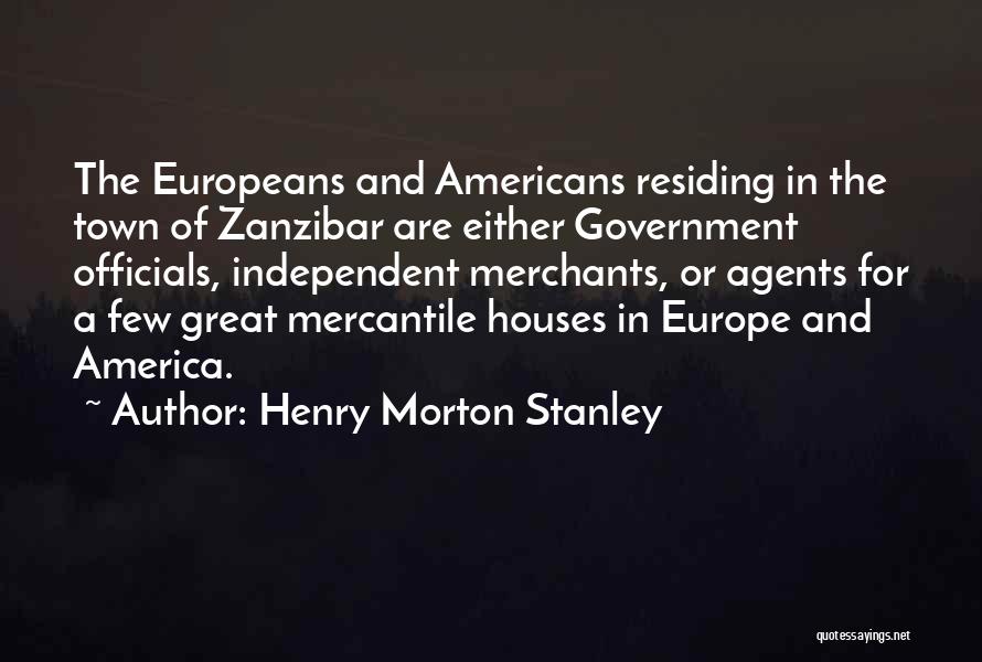 Henry Morton Stanley Quotes: The Europeans And Americans Residing In The Town Of Zanzibar Are Either Government Officials, Independent Merchants, Or Agents For A