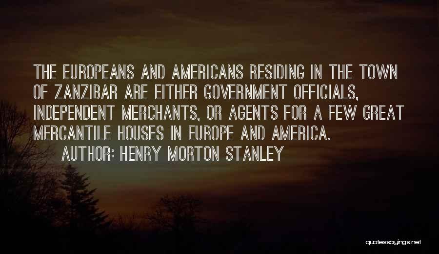Henry Morton Stanley Quotes: The Europeans And Americans Residing In The Town Of Zanzibar Are Either Government Officials, Independent Merchants, Or Agents For A
