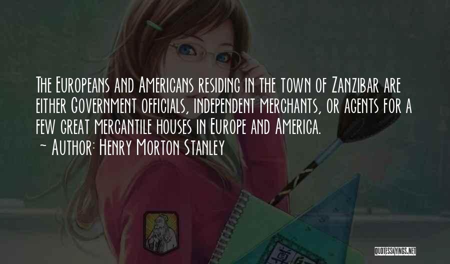 Henry Morton Stanley Quotes: The Europeans And Americans Residing In The Town Of Zanzibar Are Either Government Officials, Independent Merchants, Or Agents For A