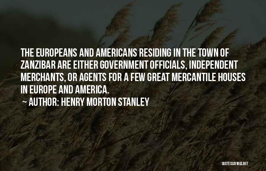 Henry Morton Stanley Quotes: The Europeans And Americans Residing In The Town Of Zanzibar Are Either Government Officials, Independent Merchants, Or Agents For A