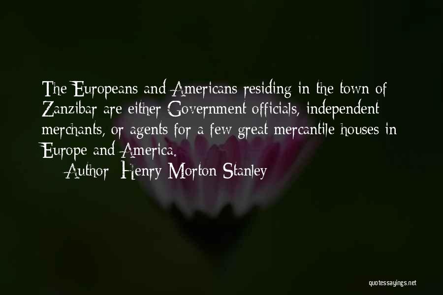 Henry Morton Stanley Quotes: The Europeans And Americans Residing In The Town Of Zanzibar Are Either Government Officials, Independent Merchants, Or Agents For A