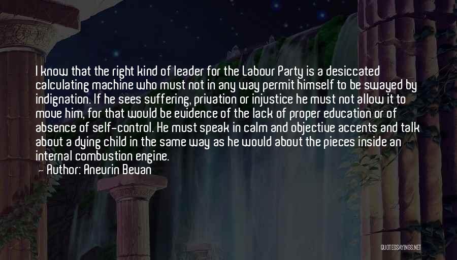 Aneurin Bevan Quotes: I Know That The Right Kind Of Leader For The Labour Party Is A Desiccated Calculating Machine Who Must Not