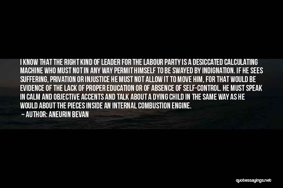 Aneurin Bevan Quotes: I Know That The Right Kind Of Leader For The Labour Party Is A Desiccated Calculating Machine Who Must Not