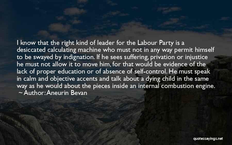 Aneurin Bevan Quotes: I Know That The Right Kind Of Leader For The Labour Party Is A Desiccated Calculating Machine Who Must Not
