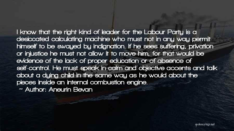 Aneurin Bevan Quotes: I Know That The Right Kind Of Leader For The Labour Party Is A Desiccated Calculating Machine Who Must Not