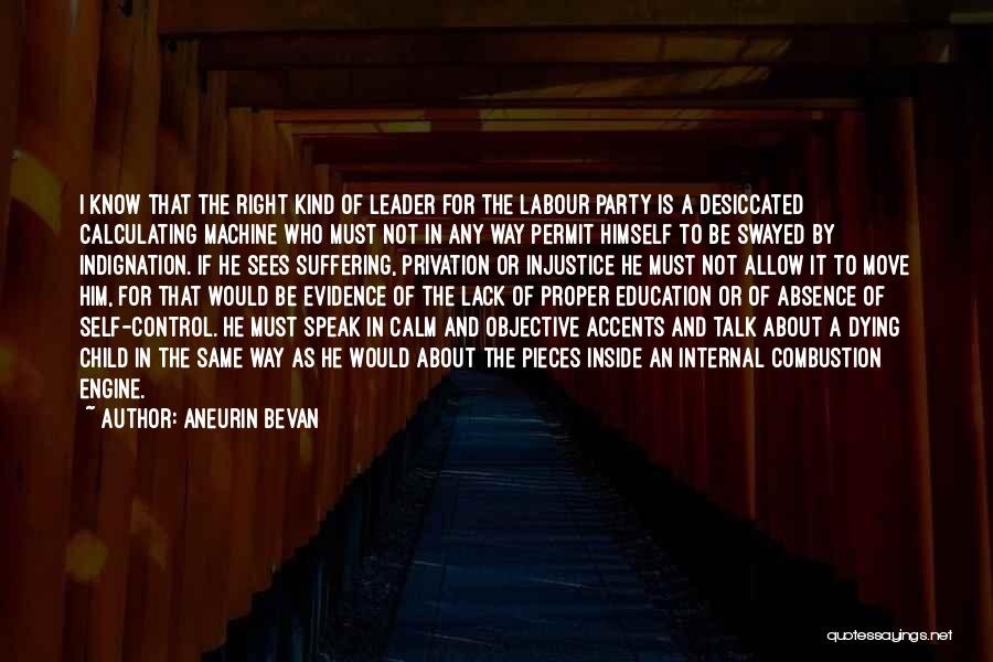 Aneurin Bevan Quotes: I Know That The Right Kind Of Leader For The Labour Party Is A Desiccated Calculating Machine Who Must Not