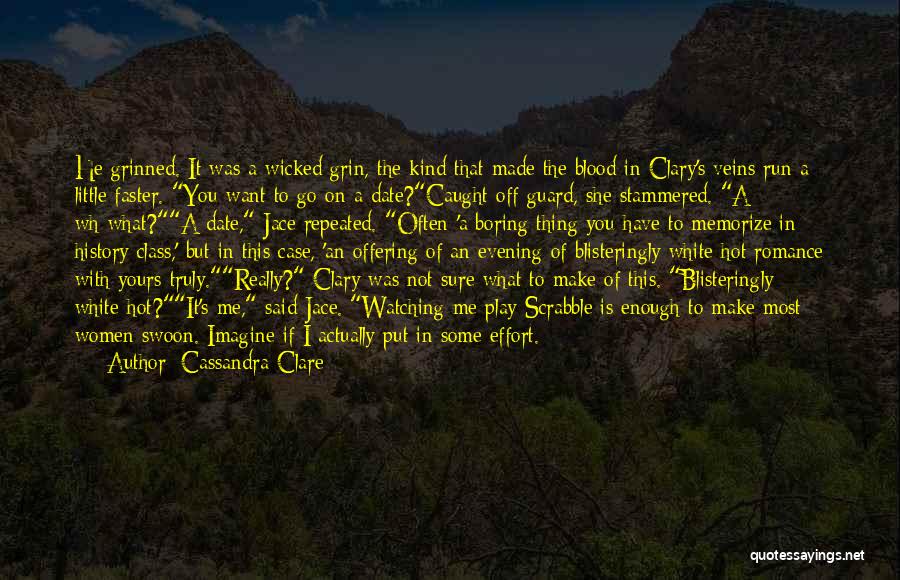 Cassandra Clare Quotes: He Grinned. It Was A Wicked Grin, The Kind That Made The Blood In Clary's Veins Run A Little Faster.