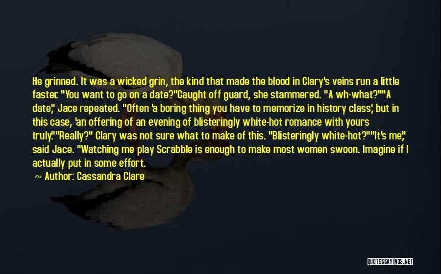 Cassandra Clare Quotes: He Grinned. It Was A Wicked Grin, The Kind That Made The Blood In Clary's Veins Run A Little Faster.