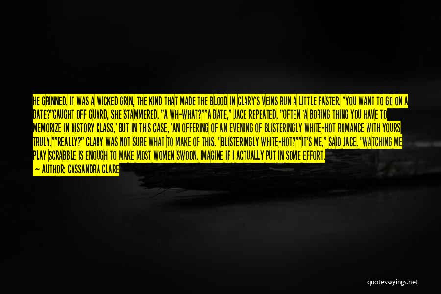 Cassandra Clare Quotes: He Grinned. It Was A Wicked Grin, The Kind That Made The Blood In Clary's Veins Run A Little Faster.