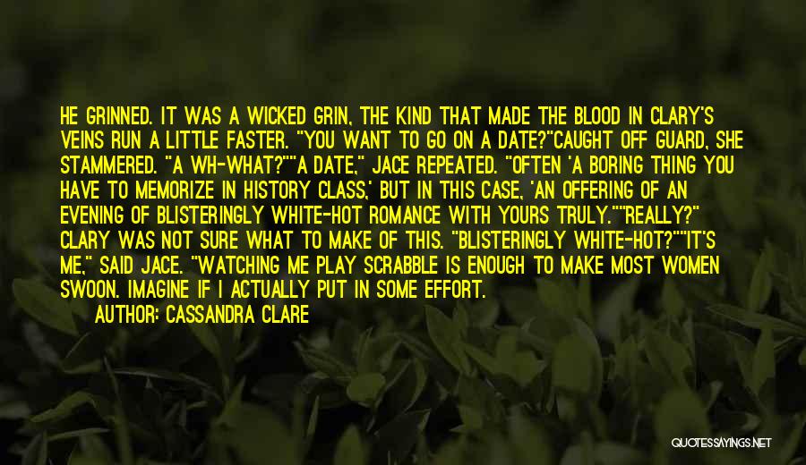 Cassandra Clare Quotes: He Grinned. It Was A Wicked Grin, The Kind That Made The Blood In Clary's Veins Run A Little Faster.