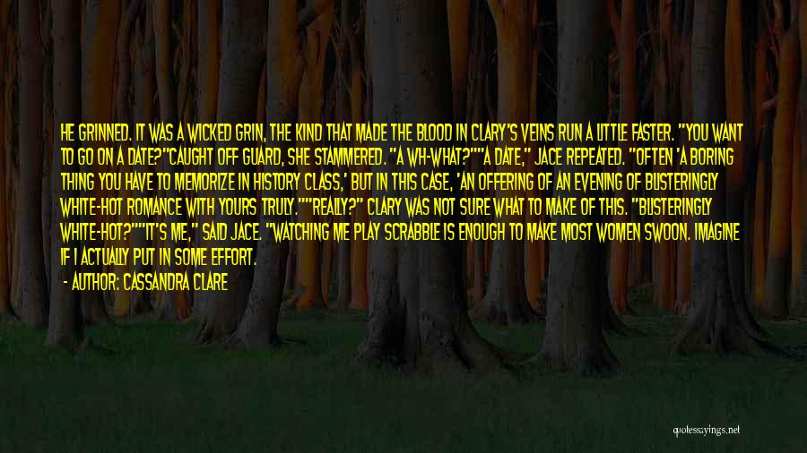 Cassandra Clare Quotes: He Grinned. It Was A Wicked Grin, The Kind That Made The Blood In Clary's Veins Run A Little Faster.