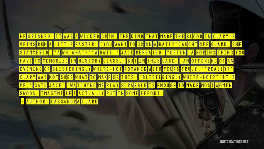 Cassandra Clare Quotes: He Grinned. It Was A Wicked Grin, The Kind That Made The Blood In Clary's Veins Run A Little Faster.