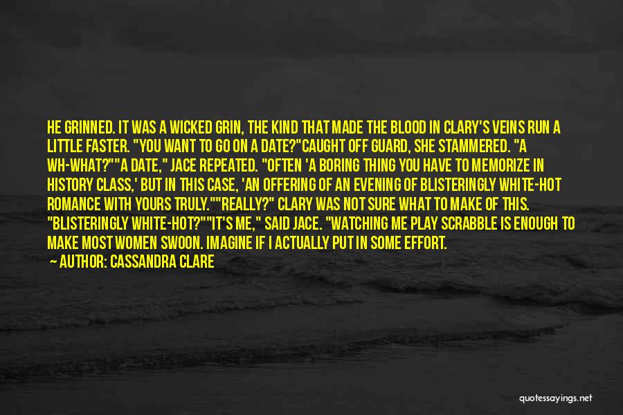 Cassandra Clare Quotes: He Grinned. It Was A Wicked Grin, The Kind That Made The Blood In Clary's Veins Run A Little Faster.