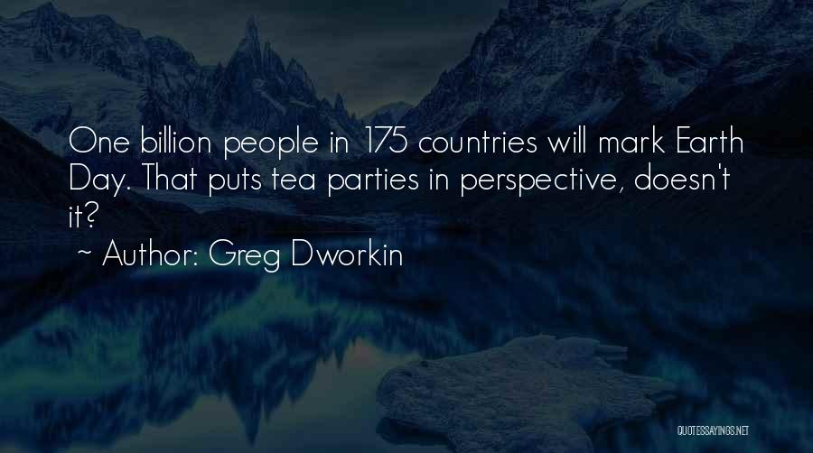 Greg Dworkin Quotes: One Billion People In 175 Countries Will Mark Earth Day. That Puts Tea Parties In Perspective, Doesn't It?