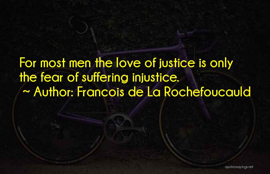 Francois De La Rochefoucauld Quotes: For Most Men The Love Of Justice Is Only The Fear Of Suffering Injustice.