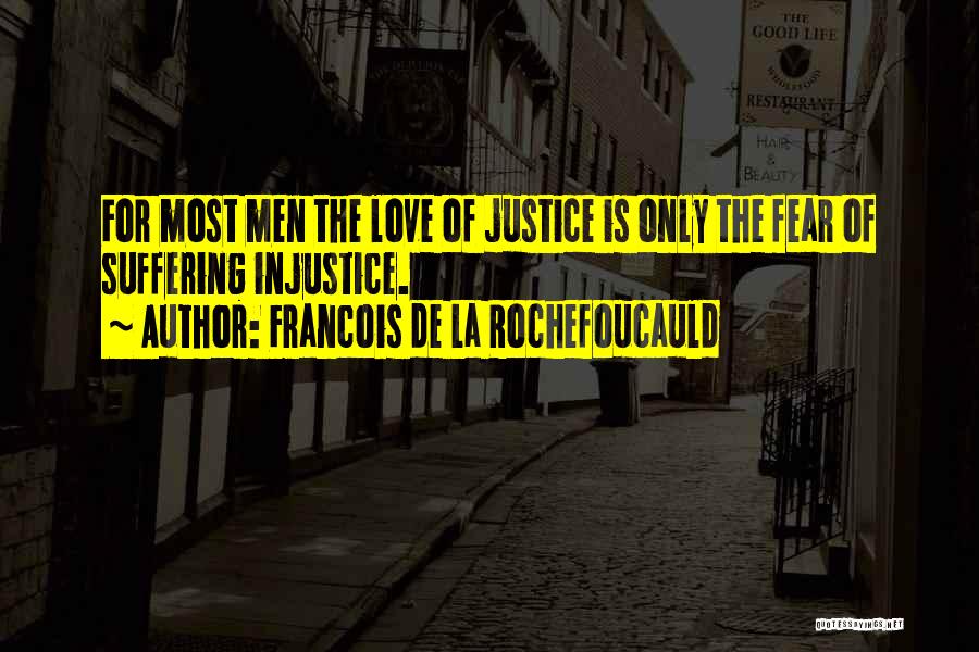 Francois De La Rochefoucauld Quotes: For Most Men The Love Of Justice Is Only The Fear Of Suffering Injustice.