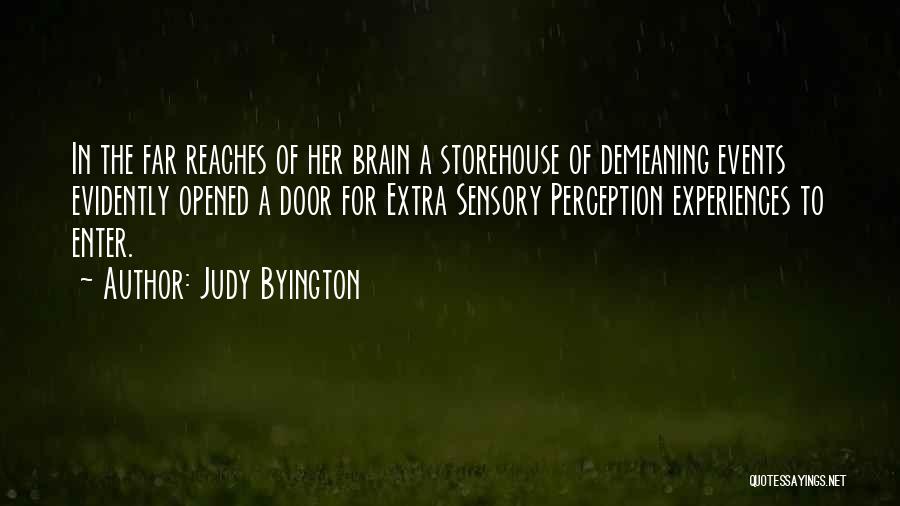 Judy Byington Quotes: In The Far Reaches Of Her Brain A Storehouse Of Demeaning Events Evidently Opened A Door For Extra Sensory Perception