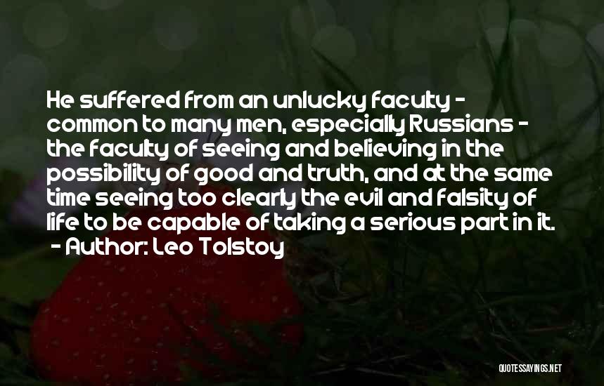 Leo Tolstoy Quotes: He Suffered From An Unlucky Faculty - Common To Many Men, Especially Russians - The Faculty Of Seeing And Believing