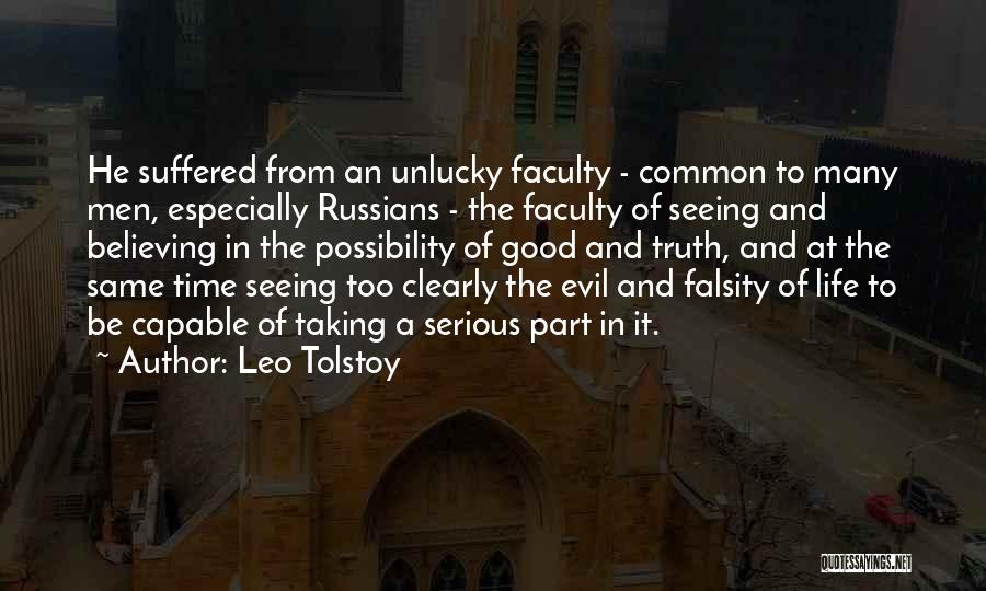 Leo Tolstoy Quotes: He Suffered From An Unlucky Faculty - Common To Many Men, Especially Russians - The Faculty Of Seeing And Believing