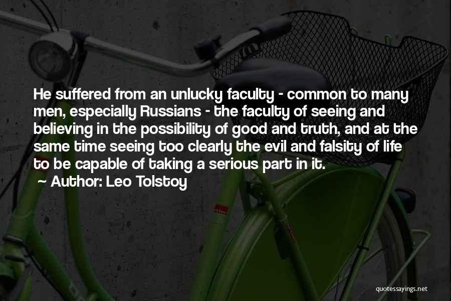 Leo Tolstoy Quotes: He Suffered From An Unlucky Faculty - Common To Many Men, Especially Russians - The Faculty Of Seeing And Believing