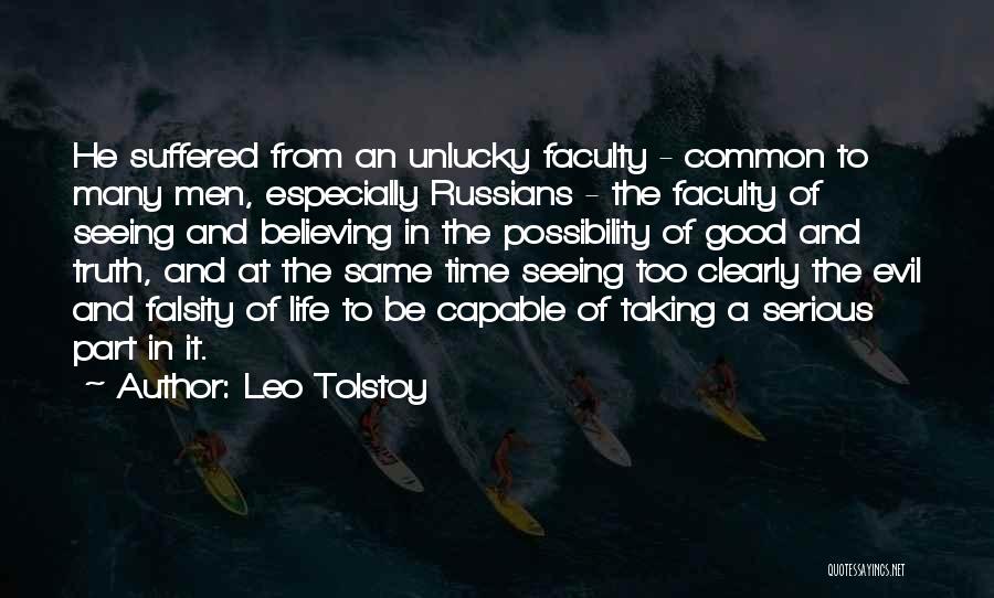 Leo Tolstoy Quotes: He Suffered From An Unlucky Faculty - Common To Many Men, Especially Russians - The Faculty Of Seeing And Believing