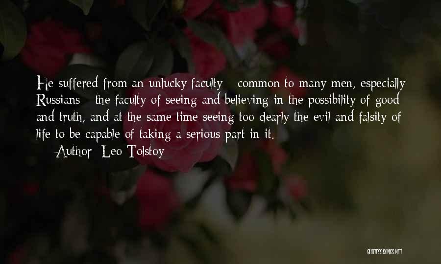 Leo Tolstoy Quotes: He Suffered From An Unlucky Faculty - Common To Many Men, Especially Russians - The Faculty Of Seeing And Believing