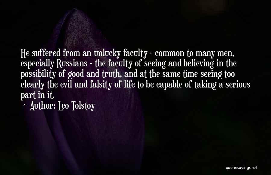 Leo Tolstoy Quotes: He Suffered From An Unlucky Faculty - Common To Many Men, Especially Russians - The Faculty Of Seeing And Believing