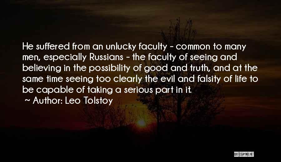 Leo Tolstoy Quotes: He Suffered From An Unlucky Faculty - Common To Many Men, Especially Russians - The Faculty Of Seeing And Believing