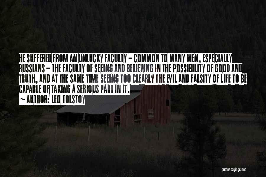 Leo Tolstoy Quotes: He Suffered From An Unlucky Faculty - Common To Many Men, Especially Russians - The Faculty Of Seeing And Believing