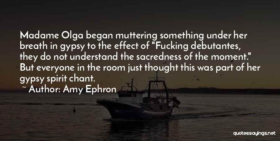 Amy Ephron Quotes: Madame Olga Began Muttering Something Under Her Breath In Gypsy To The Effect Of Fucking Debutantes, They Do Not Understand